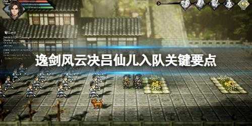 《逸剑风云决》吕仙儿入队关键要点 吕仙儿支线有哪些?