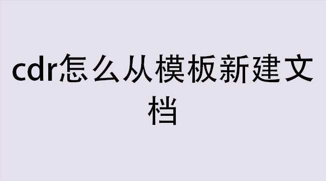 cdr怎么从模板新建文档? cdr模板新建的技巧